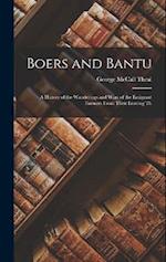 Boers and Bantu: A History of the Wanderings and Wars of the Emigrant Farmers From Their Leaving Th 