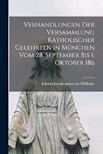 Verhandlungen der Versammlung katholischer Gelehrten in München vom 28. September bis 1. Oktober 186