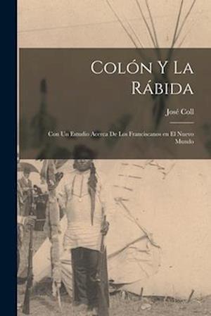 Colón y la Rábida; con un estudio acerca de los Franciscanos en el Nuevo mundo