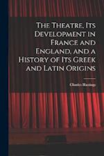 The Theatre, its Development in France and England, and a History of its Greek and Latin Origins 