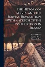 The History of Servia, and the Servian Revolution. With a Sketch of the Insurrection in Bosnia 