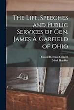 The Life, Speeches and Public Services of Gen. James A. Garfield of Ohio 