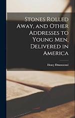 Stones Rolled Away, and Other Addresses to Young men, Delivered in America 