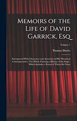 Memoirs of the Life of David Garrick, Esq: Interspersed With Characters and Anecdotes of His Theatrical Contemporaries : The Whole Forming a History o