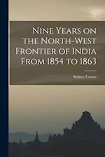 Nine Years on the North-West Frontier of India From 1854 to 1863 