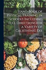 Hand-book of Physical Training in Schools Including Full Directions for a Variety of Calisthenic Exe 
