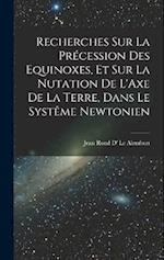 Recherches Sur La Précession Des Equinoxes, Et Sur La Nutation De L'Axe De La Terre, Dans Le Systême Newtonien