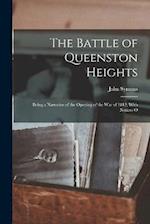 The Battle of Queenston Heights: Being a Narrative of the Opening of the War of 1812, With Notices O 