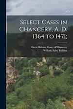 Select Cases in Chancery, A. D. 1364 to 1471; 