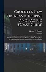 Crofutt's New Overland Tourist and Pacific Coast Guide: Containing a Condensed and Authentic Description of Over One Thousand Three Hundred Cities ...