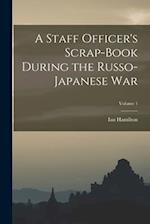 A Staff Officer's Scrap-Book During the Russo-Japanese War; Volume 1 
