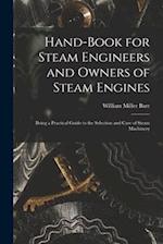 Hand-Book for Steam Engineers and Owners of Steam Engines: Being a Practical Guide to the Selection and Care of Steam Machinery 