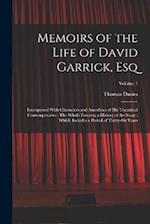 Memoirs of the Life of David Garrick, Esq: Interspersed With Characters and Anecdotes of His Theatrical Contemporaries : The Whole Forming a History o