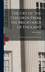 The Cry of the Children From the Brickyards of England: A Statement and Appeal, With Remedy 