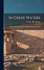 In Greek Waters: A Story of the Grecian War of Independence (1821-1827) 