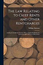 The Law Relating to Chief Rents and Other Rentcharges: And Lands As Affected Thereby, With a Chapter On Restrictive Covenants, and a Selection of Prec
