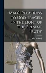 Man's Relations to God Traced in the Light of 'The Present Truth' 