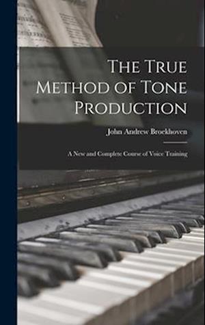 The True Method of Tone Production: A New and Complete Course of Voice Training