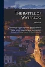 The Battle of Waterloo: Containing the Accounts Published by Authority, British and Foreign, and Other Relative Documents, With Circumstantial Details