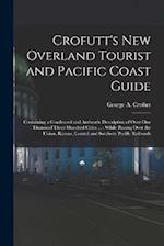 Crofutt's New Overland Tourist and Pacific Coast Guide: Containing a Condensed and Authentic Description of Over One Thousand Three Hundred Cities ...