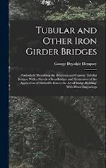 Tubular and Other Iron Girder Bridges: Particularly Describing the Britannia and Conway Tubular Bridges; With a Sketch of Iron Bridges and Illustratio