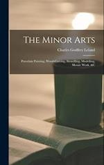 The Minor Arts: Porcelain Painting, Wood-Carving, Stencilling, Modelling, Mosaic Work, &C 