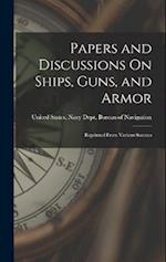 Papers and Discussions On Ships, Guns, and Armor: Reprinted From Various Sources 