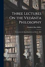 Three Lectures On the Vedânta Philosophy: Delivered at the Royal Institution in March, 1894 