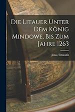 Die Litauer unter dem König Mindowe, bis zum Jahre 1263