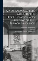 A New and Complete Guide to the Pronunciation and Reading of the French Language: Illustrated With Analogous English Sounds 