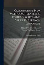Ollendorff's New Method of Learning to Read, Write, and Speak the French Language: Or, First Lessons in French 