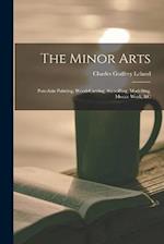 The Minor Arts: Porcelain Painting, Wood-Carving, Stencilling, Modelling, Mosaic Work, &C 