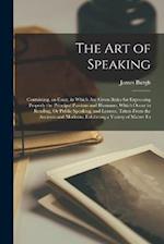 The Art of Speaking: Containing. an Essay, in Which Are Given Rules for Expressing Properly the Principal Passions and Humours, Which Occur in Reading