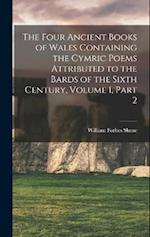 The Four Ancient Books of Wales Containing the Cymric Poems Attributed to the Bards of the Sixth Century, Volume 1, part 2 