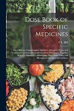 Dose Book of Specific Medicines: Their History, Characteristics, Qualities, Strengths, Prices, and Connected Features of General Interest to Physician