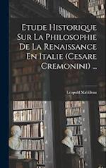 Etude Historique Sur La Philosophie De La Renaissance En Italie (Cesare Cremonini) ...