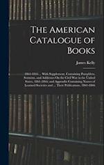 The American Catalogue of Books: 1861-1866 ... With Supplement, Containing Pamphlets, Sermons, and Addresses On the Civil War in the United States, 18