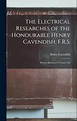 The Electrical Researches of the Honourable Henry Cavendish, F.R.S.: Written Between 1771 and 1781 