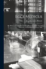 Ecce Medicus: Or, Hahnemann As a Man and As a Physician, and the Lessons of His Life. 1St Hahnemannian Lect., 1880 