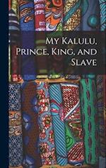 My Kalulu, Prince, King, and Slave 