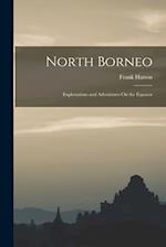 North Borneo: Explorations and Adventures On the Equator 