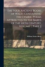 The Four Ancient Books of Wales Containing the Cymric Poems Attributed to the Bards of the Sixth Century, Volume 1, part 2 