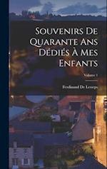 Souvenirs De Quarante Ans Dédiés À Mes Enfants; Volume 1