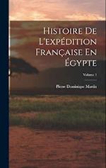 Histoire De L'expédition Française En Égypte; Volume 1