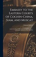 Embassy to the Eastern Courts of Cochin-China, Siam, and Muscat: In the U.S. Sloop-Of-War Peacock, David Geisinger, Commander, During the Years 1832-3