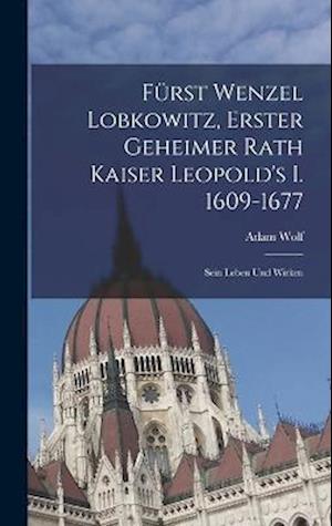 Fürst Wenzel Lobkowitz, Erster Geheimer Rath Kaiser Leopold's I. 1609-1677