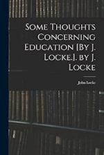 Some Thoughts Concerning Education [By J. Locke.]. by J. Locke 