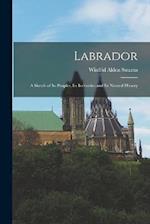 Labrador: A Sketch of Its Peoples, Its Industries and Its Natural History 