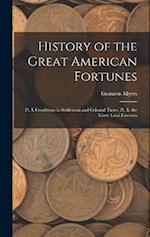 History of the Great American Fortunes: Pt. I. Conditions in Settlement and Colonial Times. Pt. Ii. the Great Land Fortunes 