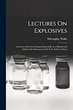 Lectures On Explosives: A Course of Lectures Prepared Especially As a Manual and Guide in the Laboratory of the U.S. Artillery School 